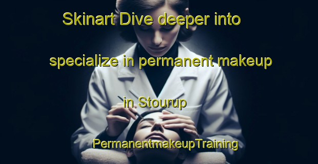 Skinart Dive deeper into specialize in permanent makeup in Stourup | #PermanentmakeupTraining #PermanentmakeupClasses #SkinartTraining-Denmark