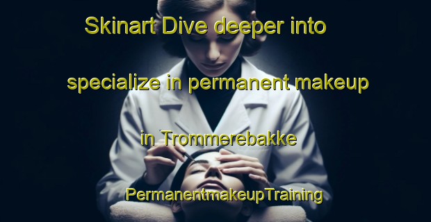 Skinart Dive deeper into specialize in permanent makeup in Trommerebakke | #PermanentmakeupTraining #PermanentmakeupClasses #SkinartTraining-Denmark