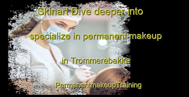 Skinart Dive deeper into specialize in permanent makeup in Trommerebakke | #PermanentmakeupTraining #PermanentmakeupClasses #SkinartTraining-Denmark