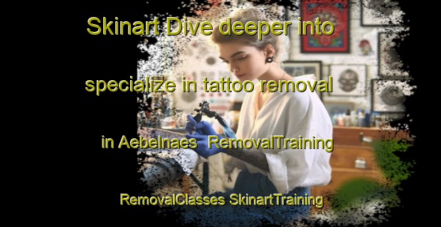 Skinart Dive deeper into specialize in tattoo removal in Aebelnaes | #RemovalTraining #RemovalClasses #SkinartTraining-Denmark