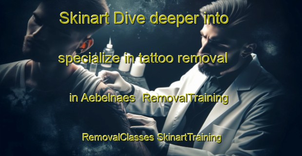 Skinart Dive deeper into specialize in tattoo removal in Aebelnaes | #RemovalTraining #RemovalClasses #SkinartTraining-Denmark