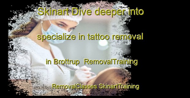 Skinart Dive deeper into specialize in tattoo removal in Brottrup | #RemovalTraining #RemovalClasses #SkinartTraining-Denmark