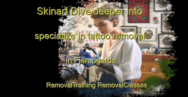 Skinart Dive deeper into specialize in tattoo removal in Fjerupgarde | #RemovalTraining #RemovalClasses #SkinartTraining-Denmark