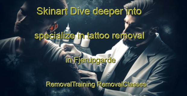 Skinart Dive deeper into specialize in tattoo removal in Fjerupgarde | #RemovalTraining #RemovalClasses #SkinartTraining-Denmark