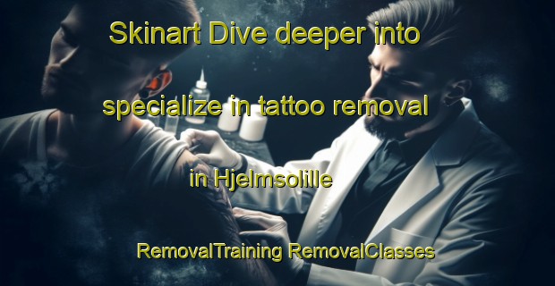 Skinart Dive deeper into specialize in tattoo removal in Hjelmsolille | #RemovalTraining #RemovalClasses #SkinartTraining-Denmark