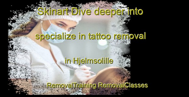 Skinart Dive deeper into specialize in tattoo removal in Hjelmsolille | #RemovalTraining #RemovalClasses #SkinartTraining-Denmark