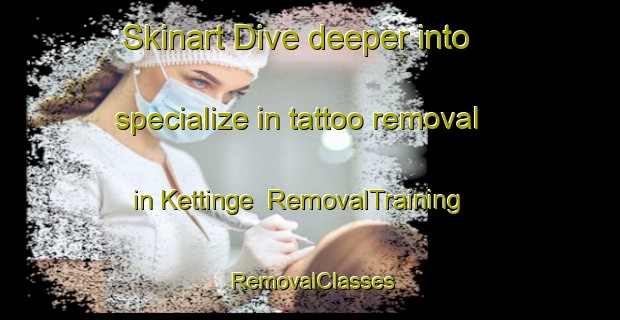 Skinart Dive deeper into specialize in tattoo removal in Kettinge | RemovalTraining | RemovalClasses | SkinartTraining-Denmark