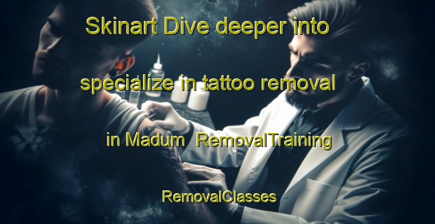 Skinart Dive deeper into specialize in tattoo removal in Madum | RemovalTraining | RemovalClasses | SkinartTraining-Denmark