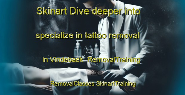 Skinart Dive deeper into specialize in tattoo removal in Vindebaek | #RemovalTraining #RemovalClasses #SkinartTraining-Denmark