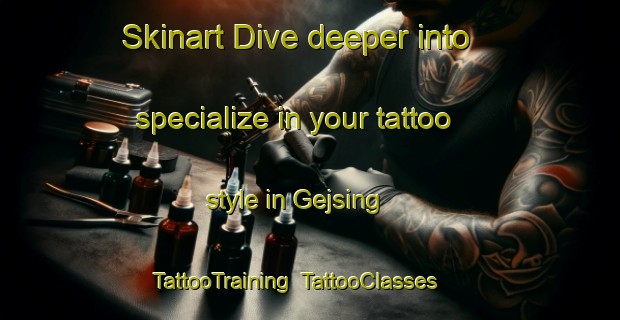 Skinart Dive deeper into specialize in your tattoo style in Gejsing | TattooTraining | TattooClasses | SkinartTraining-Denmark