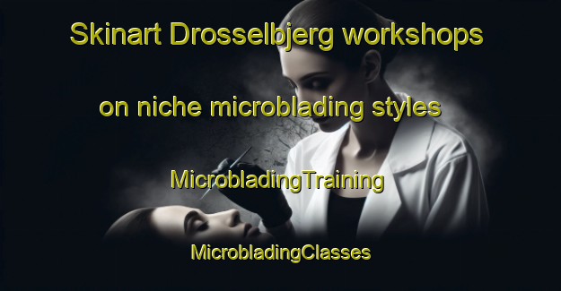 Skinart Drosselbjerg workshops on niche microblading styles | #MicrobladingTraining #MicrobladingClasses #SkinartTraining-Denmark