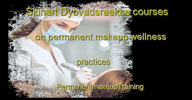 Skinart Dybvadsraekke courses on permanent makeup wellness practices | #PermanentmakeupTraining #PermanentmakeupClasses #SkinartTraining-Denmark