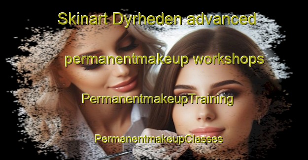 Skinart Dyrheden advanced permanentmakeup workshops | PermanentmakeupTraining | PermanentmakeupClasses | SkinartTraining-Denmark