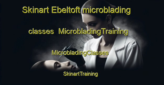 Skinart Ebeltoft microblading classes | MicrobladingTraining | MicrobladingClasses | SkinartTraining-Denmark