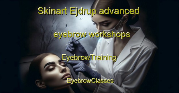 Skinart Ejdrup advanced eyebrow workshops | EyebrowTraining | EyebrowClasses | SkinartTraining-Denmark