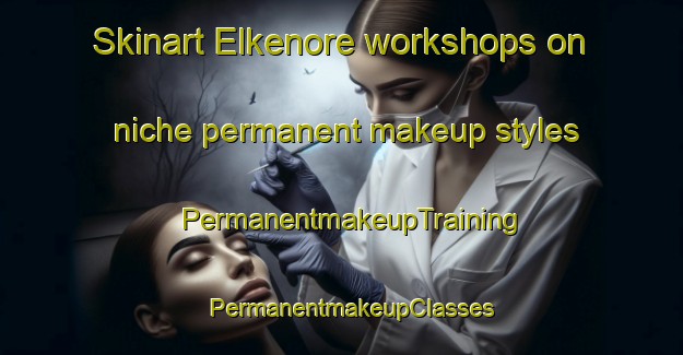 Skinart Elkenore workshops on niche permanent makeup styles | PermanentmakeupTraining | PermanentmakeupClasses | SkinartTraining-Denmark