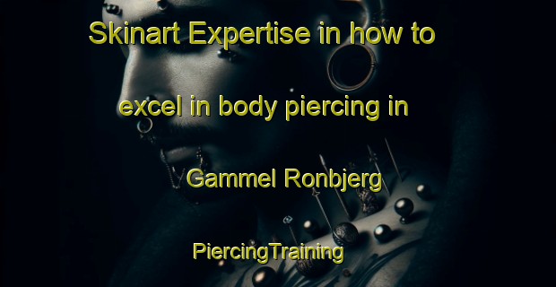 Skinart Expertise in how to excel in body piercing in Gammel Ronbjerg | PiercingTraining | PiercingClasses | SkinartTraining-Denmark