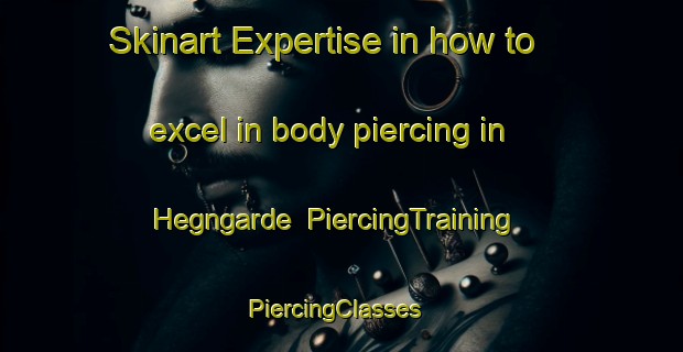 Skinart Expertise in how to excel in body piercing in Hegngarde | PiercingTraining | PiercingClasses | SkinartTraining-Denmark