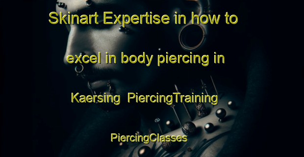 Skinart Expertise in how to excel in body piercing in Kaersing | PiercingTraining | PiercingClasses | SkinartTraining-Denmark