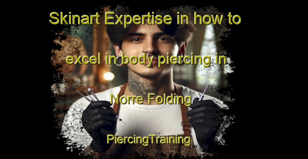 Skinart Expertise in how to excel in body piercing in Norre Folding | PiercingTraining | PiercingClasses | SkinartTraining-Denmark