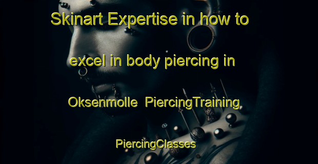 Skinart Expertise in how to excel in body piercing in Oksenmolle | PiercingTraining | PiercingClasses | SkinartTraining-Denmark