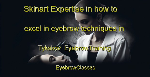 Skinart Expertise in how to excel in eyebrow techniques in Tykskov | EyebrowTraining | EyebrowClasses | SkinartTraining-Denmark