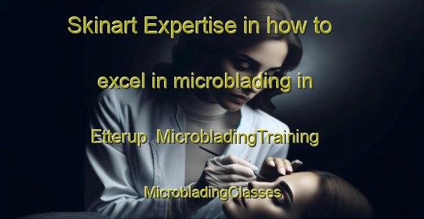 Skinart Expertise in how to excel in microblading in Etterup | #MicrobladingTraining #MicrobladingClasses #SkinartTraining-Denmark