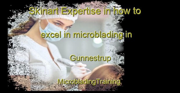 Skinart Expertise in how to excel in microblading in Gunnestrup | #MicrobladingTraining #MicrobladingClasses #SkinartTraining-Denmark