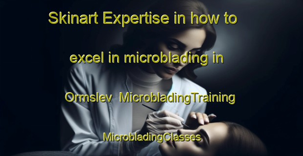 Skinart Expertise in how to excel in microblading in Ormslev | #MicrobladingTraining #MicrobladingClasses #SkinartTraining-Denmark