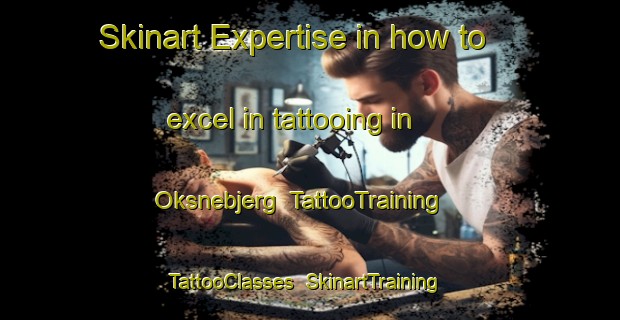Skinart Expertise in how to excel in tattooing in Oksnebjerg | TattooTraining | TattooClasses | SkinartTraining-Denmark