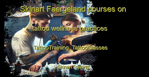 Skinart Faergeland courses on tattoo wellness practices | TattooTraining | TattooClasses | SkinartTraining-Denmark