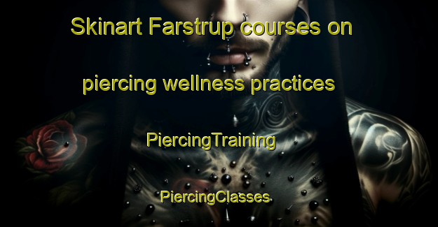 Skinart Farstrup courses on piercing wellness practices | PiercingTraining | PiercingClasses | SkinartTraining-Denmark