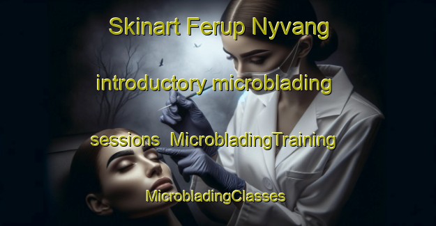 Skinart Ferup Nyvang introductory microblading sessions | MicrobladingTraining | MicrobladingClasses | SkinartTraining-Denmark