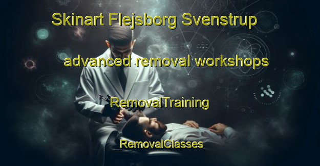 Skinart Flejsborg Svenstrup advanced removal workshops | RemovalTraining | RemovalClasses | SkinartTraining-Denmark