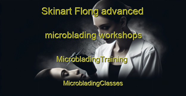 Skinart Flong advanced microblading workshops | #MicrobladingTraining #MicrobladingClasses #SkinartTraining-Denmark