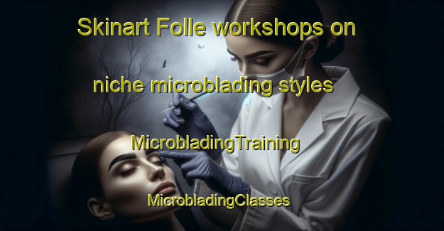 Skinart Folle workshops on niche microblading styles | MicrobladingTraining | MicrobladingClasses | SkinartTraining-Denmark