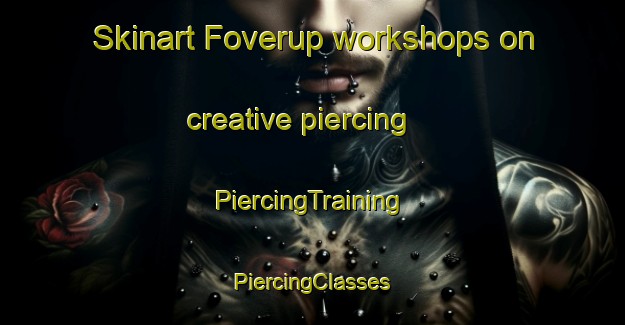 Skinart Foverup workshops on creative piercing | #PiercingTraining #PiercingClasses #SkinartTraining-Denmark