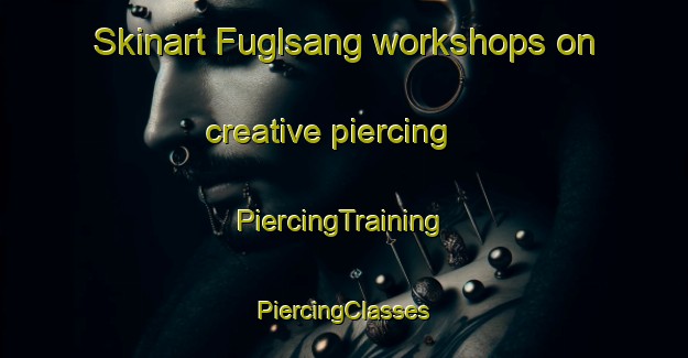 Skinart Fuglsang workshops on creative piercing | #PiercingTraining #PiercingClasses #SkinartTraining-Denmark