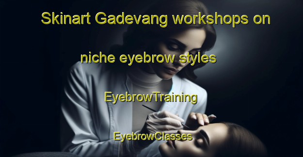 Skinart Gadevang workshops on niche eyebrow styles | EyebrowTraining | EyebrowClasses | SkinartTraining-Denmark