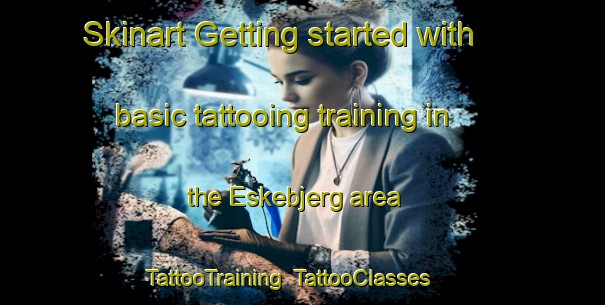 Skinart Getting started with basic tattooing training in the Eskebjerg area | TattooTraining | TattooClasses | SkinartTraining-Denmark