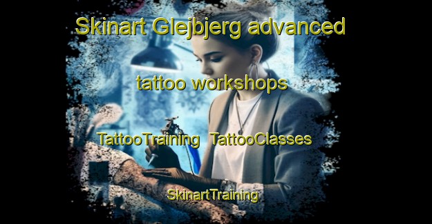 Skinart Glejbjerg advanced tattoo workshops | TattooTraining | TattooClasses | SkinartTraining-Denmark