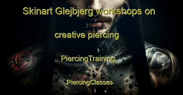 Skinart Glejbjerg workshops on creative piercing | PiercingTraining | PiercingClasses | SkinartTraining-Denmark