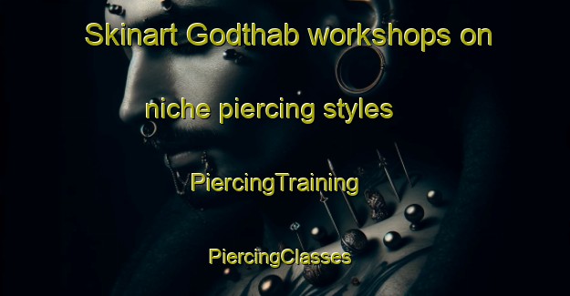 Skinart Godthab workshops on niche piercing styles | PiercingTraining | PiercingClasses | SkinartTraining-Denmark