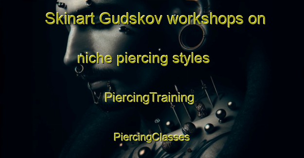 Skinart Gudskov workshops on niche piercing styles | #PiercingTraining #PiercingClasses #SkinartTraining-Denmark