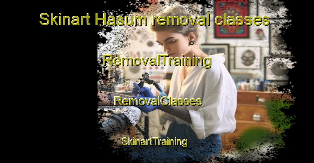 Skinart Hasum removal classes | RemovalTraining | RemovalClasses | SkinartTraining-Denmark