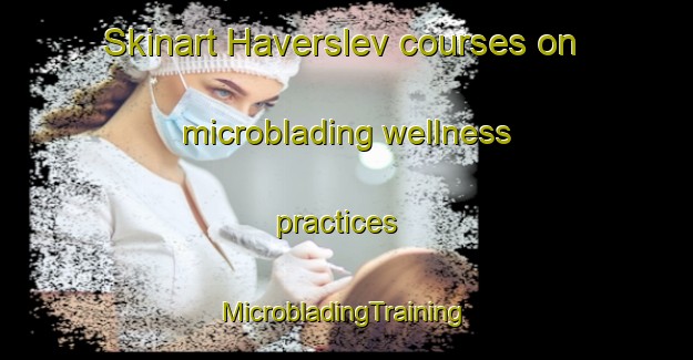 Skinart Haverslev courses on microblading wellness practices | #MicrobladingTraining #MicrobladingClasses #SkinartTraining-Denmark