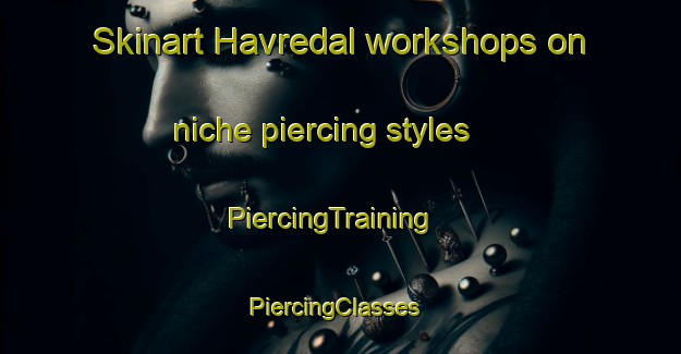 Skinart Havredal workshops on niche piercing styles | PiercingTraining | PiercingClasses | SkinartTraining-Denmark