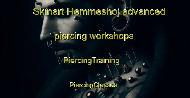 Skinart Hemmeshoj advanced piercing workshops | PiercingTraining | PiercingClasses | SkinartTraining-Denmark