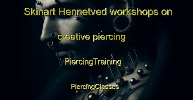 Skinart Hennetved workshops on creative piercing | PiercingTraining | PiercingClasses | SkinartTraining-Denmark