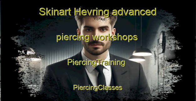 Skinart Hevring advanced piercing workshops | #PiercingTraining #PiercingClasses #SkinartTraining-Denmark